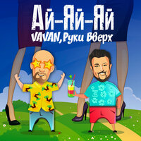 VAVAN & Руки Вверх! - Ай-яй-яй